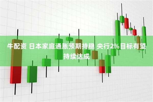 牛配资 日本家庭通胀预期持稳 央行2%目标有望持续达成